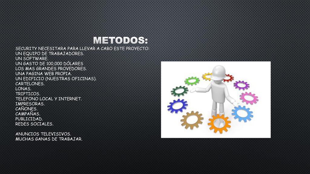 METODOS: security necesitara PARA LLEVAR A CABO ESTE PROYECTO: UN EQUIPO DE TRABAJADORES.
