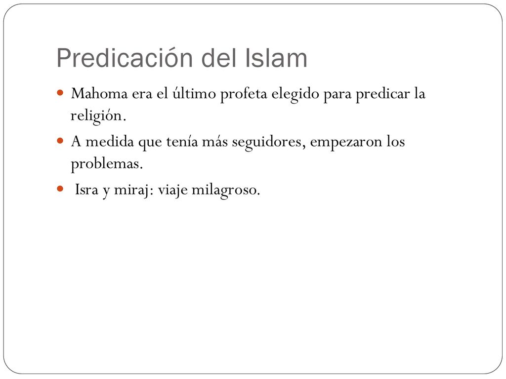 Predicación del Islam Mahoma era el último profeta elegido para predicar la religión. A medida que tenía más seguidores, empezaron los problemas.