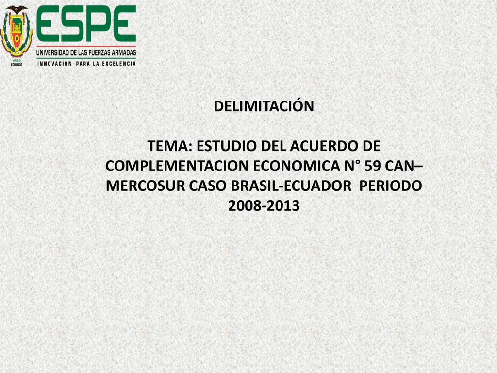 DELIMITACIÓN TEMA: ESTUDIO DEL ACUERDO DE COMPLEMENTACION ECONOMICA N° 59 CAN– MERCOSUR CASO BRASIL-ECUADOR PERIODO