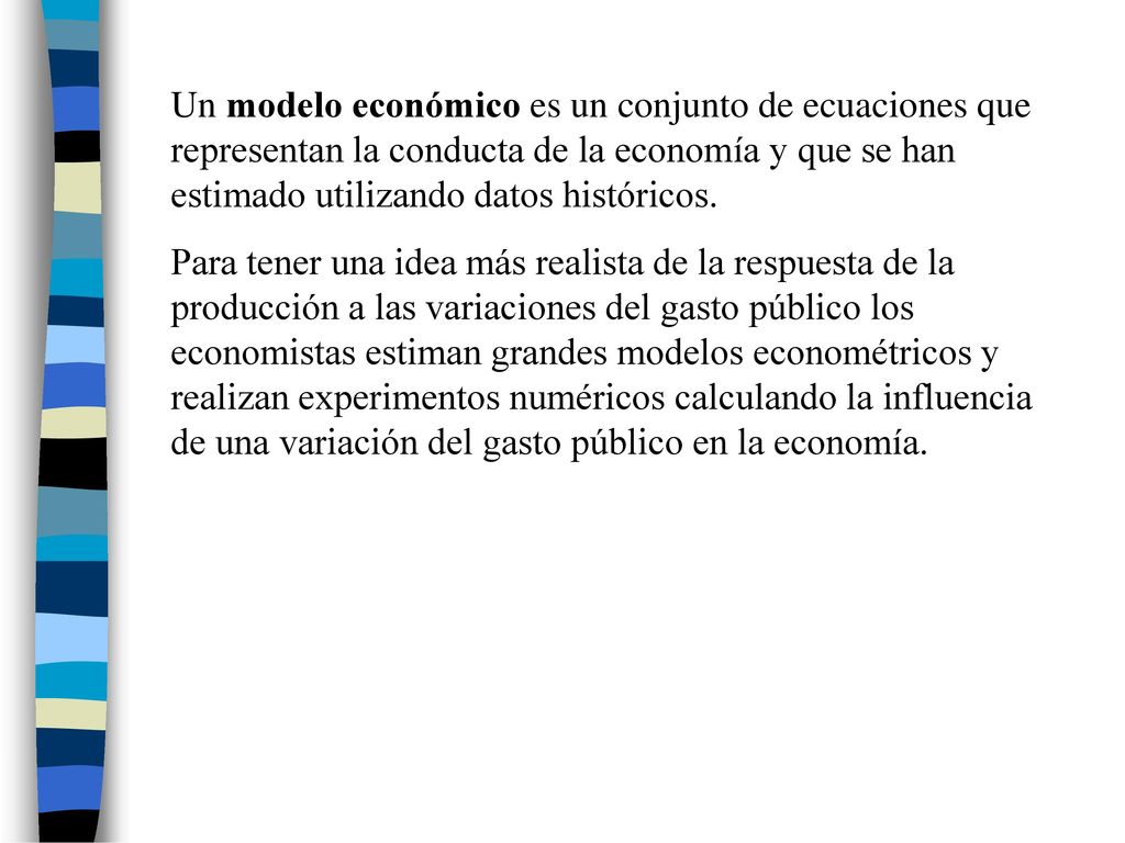Un modelo económico es un conjunto de ecuaciones que representan la conducta de la economía y que se han estimado utilizando datos históricos.