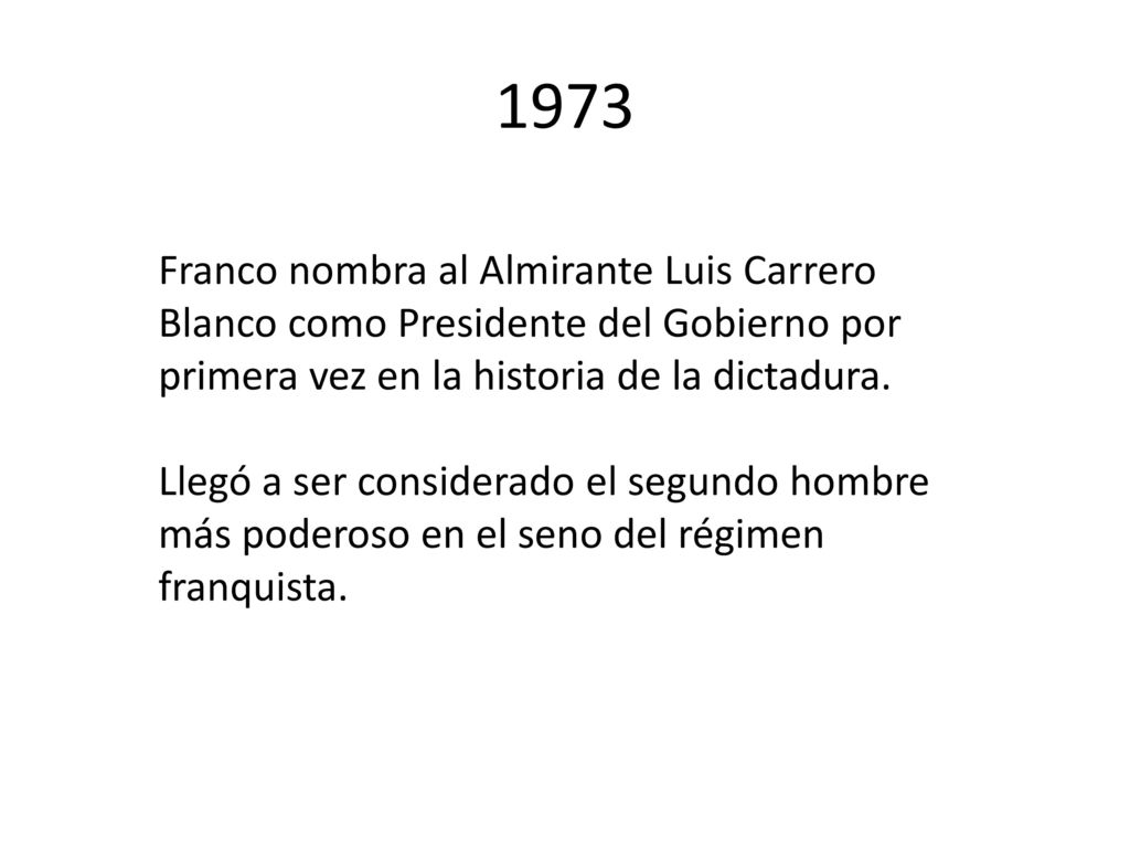 1973 Franco nombra al Almirante Luis Carrero Blanco como Presidente del Gobierno por primera vez en la historia de la dictadura.
