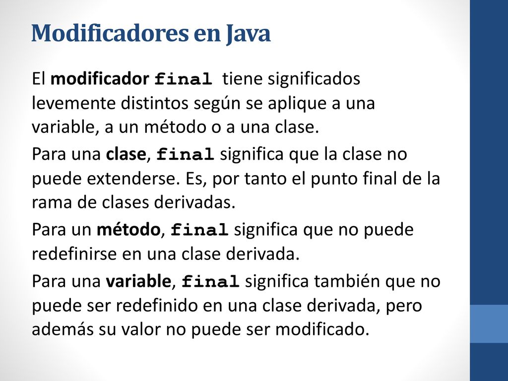Modificadores en Java El modificador final tiene significados levemente distintos según se aplique a una variable, a un método o a una clase.