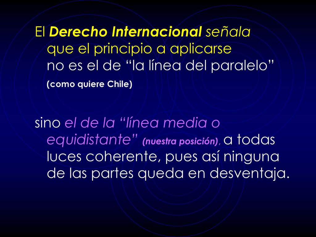 El Derecho Internacional señala que el principio a aplicarse no es el de la línea del paralelo (como quiere Chile)