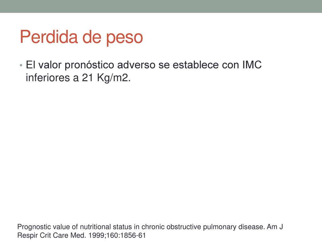 Perdida de peso El valor pronóstico adverso se establece con IMC inferiores a 21 Kg/m2.