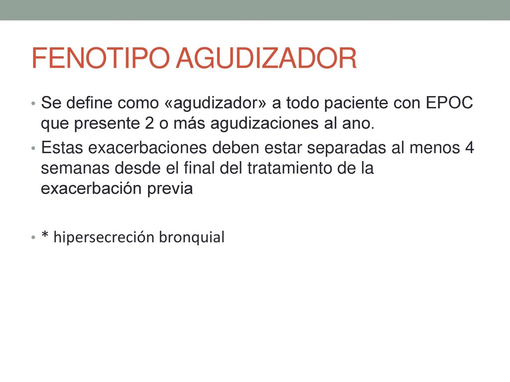 FENOTIPO AGUDIZADOR Se define como «agudizador» a todo paciente con EPOC que presente 2 o más agudizaciones al ano.