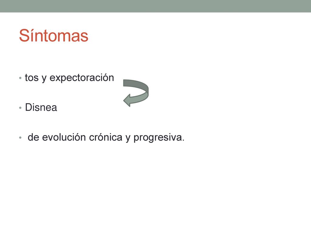 Síntomas tos y expectoración Disnea de evolución crónica y progresiva.
