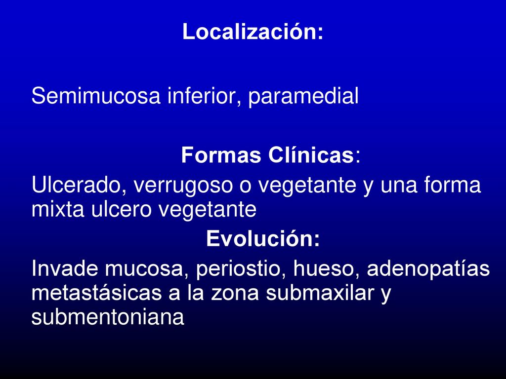 Localización: Semimucosa inferior, paramedial. Formas Clínicas: Ulcerado, verrugoso o vegetante y una forma mixta ulcero vegetante.