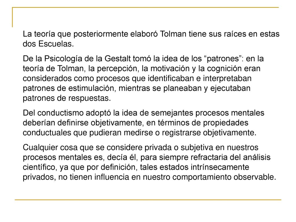 La teoría que posteriormente elaboró Tolman tiene sus raíces en estas dos Escuelas.