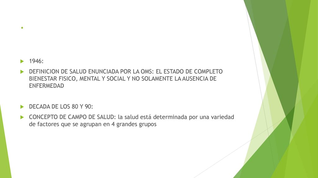 . 1946: DEFINICION DE SALUD ENUNCIADA POR LA OMS: EL ESTADO DE COMPLETO BIENESTAR FISICO, MENTAL Y SOCIAL Y NO SOLAMENTE LA AUSENCIA DE ENFERMEDAD.