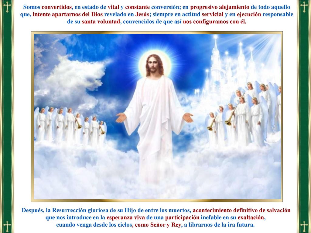 Somos convertidos, en estado de vital y constante conversión; en progresivo alejamiento de todo aquello que, intente apartarnos del Dios revelado en Jesús; siempre en actitud servicial y en ejecución responsable de su santa voluntad, convencidos de que así nos configuramos con él.