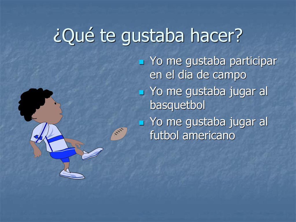 ¿Qué te gustaba hacer Yo me gustaba participar en el dia de campo