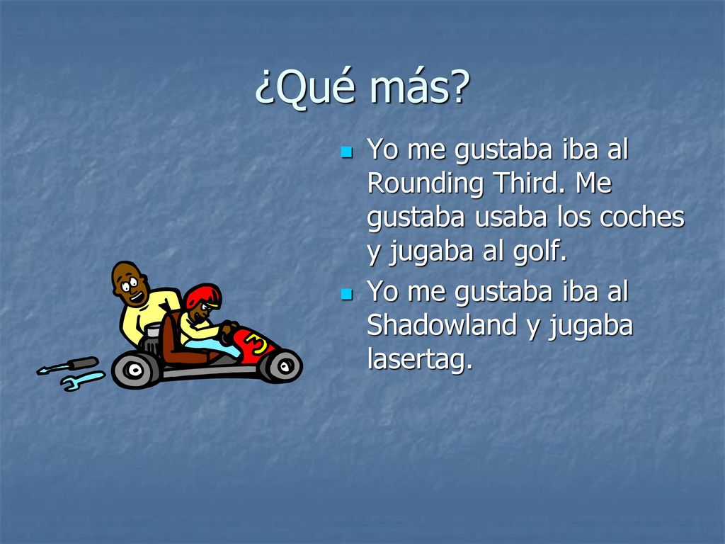 ¿Qué más Yo me gustaba iba al Rounding Third. Me gustaba usaba los coches y jugaba al golf. Yo me gustaba iba al Shadowland y jugaba lasertag.