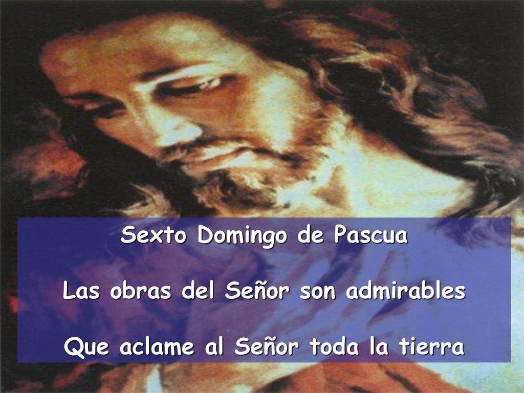 Sexto Domingo de Pascua Las obras del Señor son admirables