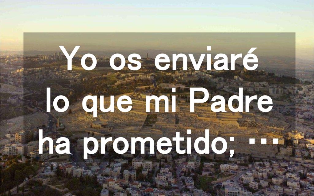Yo os enviaré lo que mi Padre ha prometido; …