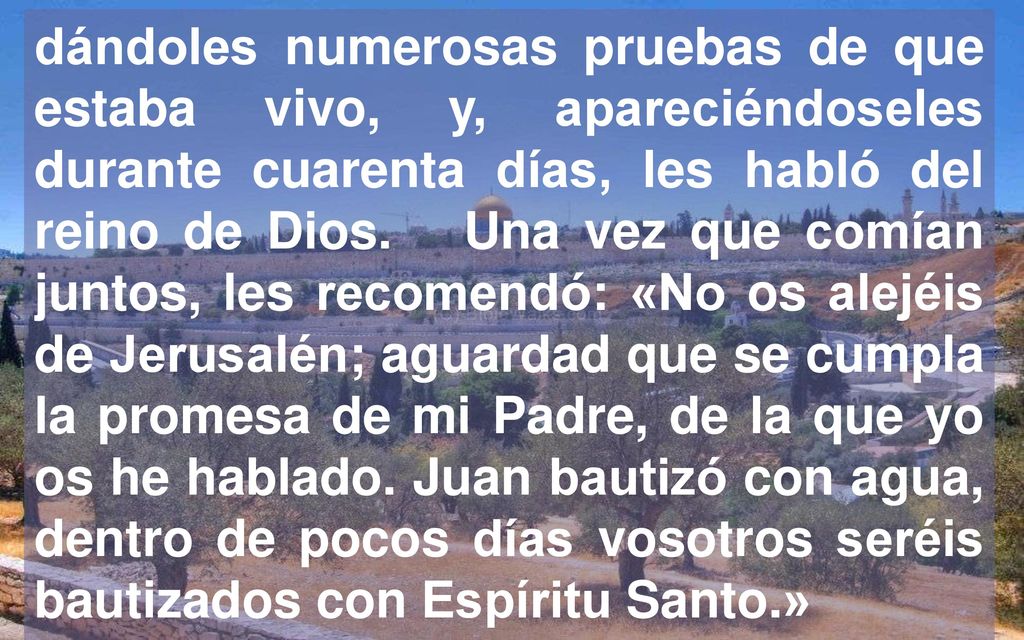 dándoles numerosas pruebas de que estaba vivo, y, apareciéndoseles durante cuarenta días, les habló del reino de Dios.