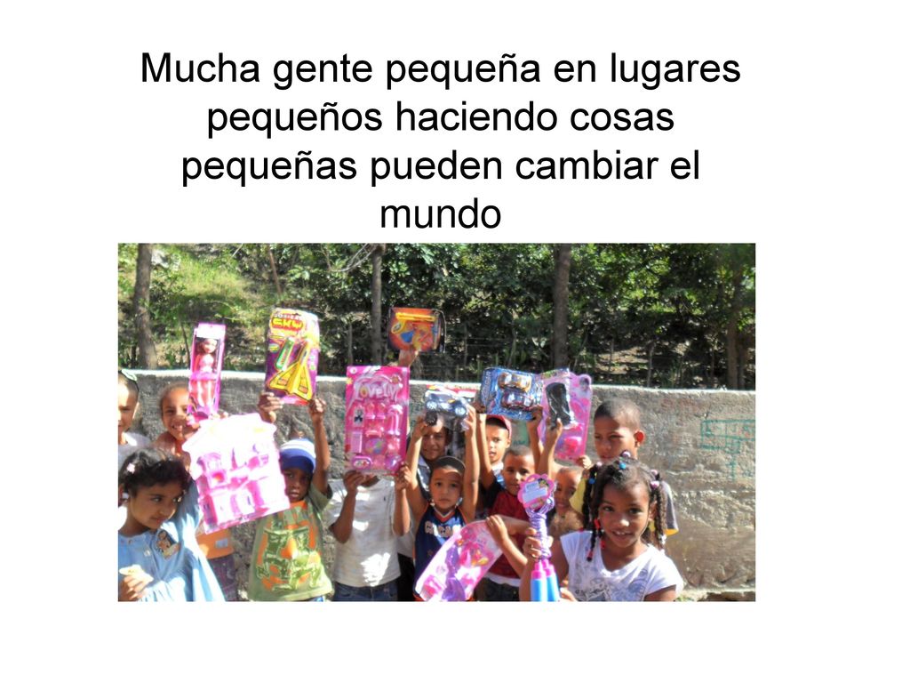 Mucha gente pequeña en lugares pequeños haciendo cosas pequeñas pueden cambiar el mundo