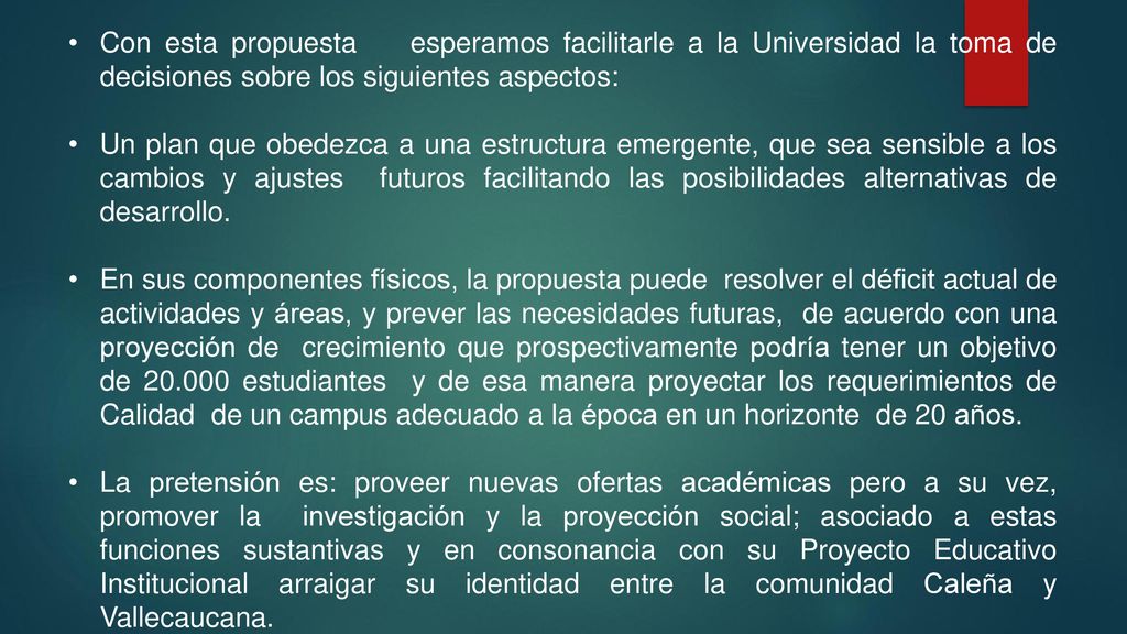 Con esta propuesta esperamos facilitarle a la Universidad la toma de decisiones sobre los siguientes aspectos: