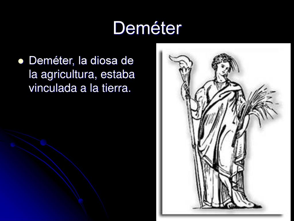 Deméter Deméter, la diosa de la agricultura, estaba vinculada a la tierra.