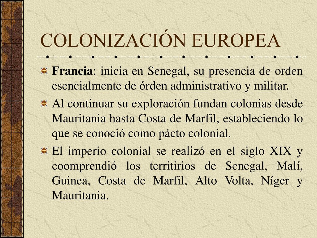 COLONIZACIÓN EUROPEA Francia: inicia en Senegal, su presencia de orden esencialmente de órden administrativo y militar.