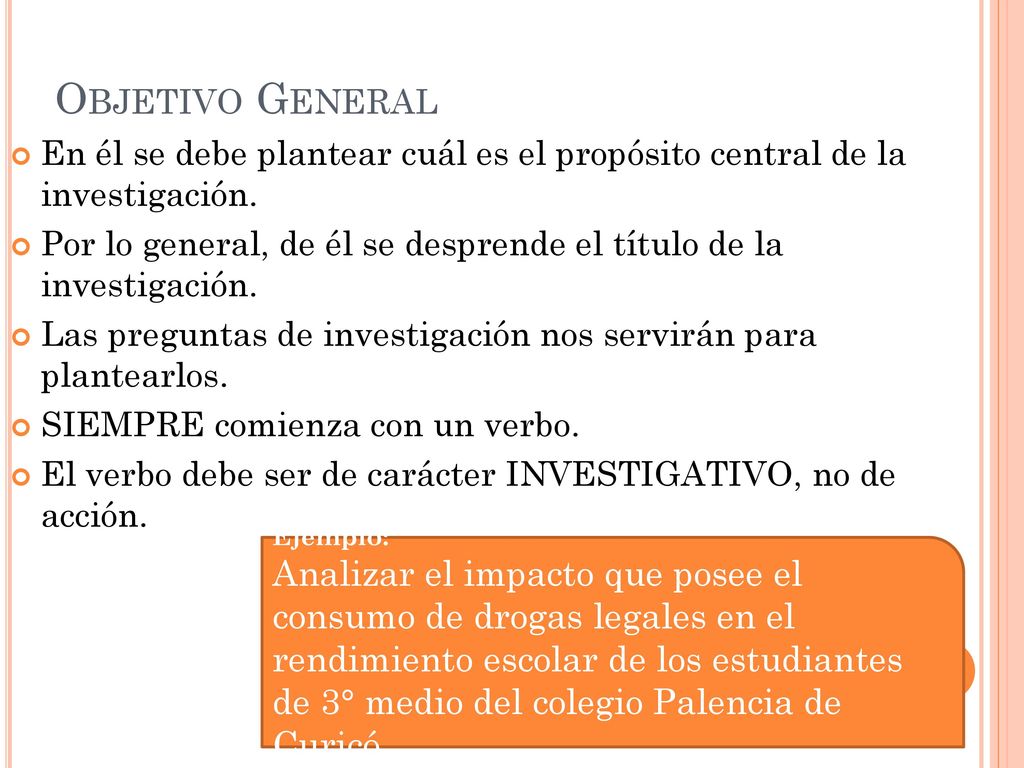 Objetivo General En él se debe plantear cuál es el propósito central de la investigación.