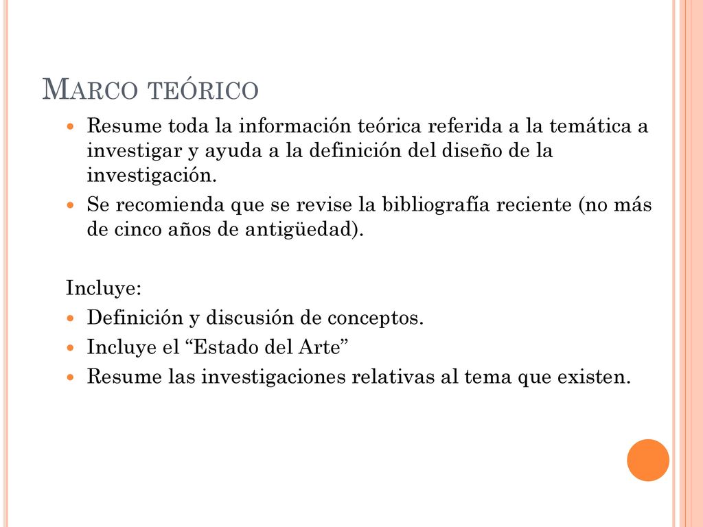 Marco teórico Resume toda la información teórica referida a la temática a investigar y ayuda a la definición del diseño de la investigación.
