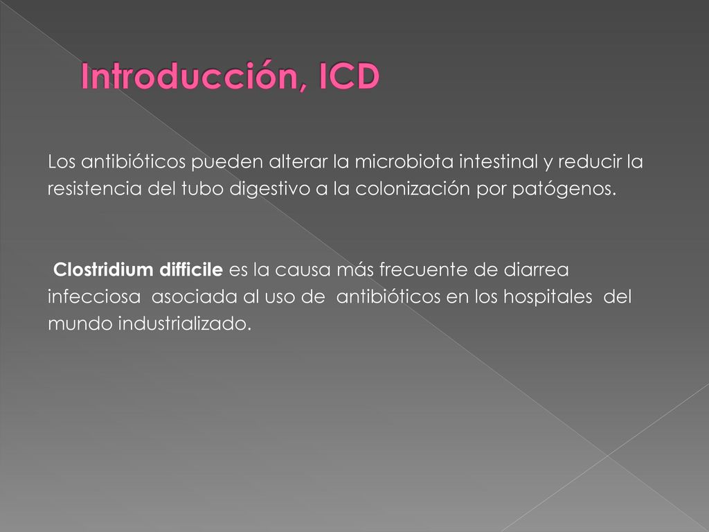 Introducción, ICD Los antibióticos pueden alterar la microbiota intestinal y reducir la.