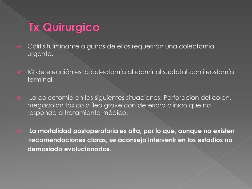 Tx Quirurgico Colitis fulminante algunos de ellos requerirán una colectomía urgente.