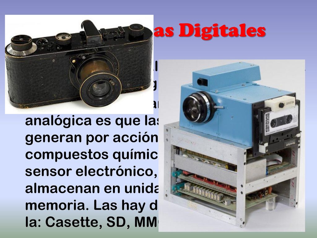 Las Cámaras Digitales La fotografía digital fue la que sustituyo a la fotografía analógica.