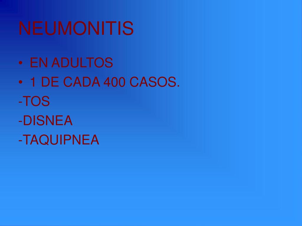 NEUMONITIS EN ADULTOS 1 DE CADA 400 CASOS. -TOS -DISNEA -TAQUIPNEA