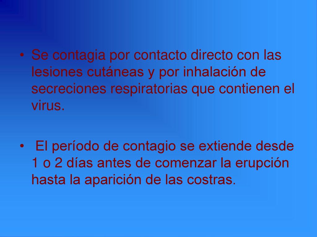 Se contagia por contacto directo con las lesiones cutáneas y por inhalación de secreciones respiratorias que contienen el virus.