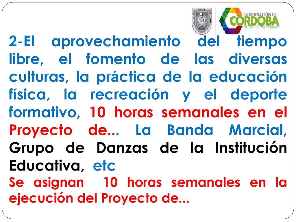 2-El aprovechamiento del tiempo libre, el fomento de las diversas culturas, la práctica de la educación física, la recreación y el deporte formativo, 10 horas semanales en el Proyecto de... La Banda Marcial, Grupo de Danzas de la Institución Educativa, etc