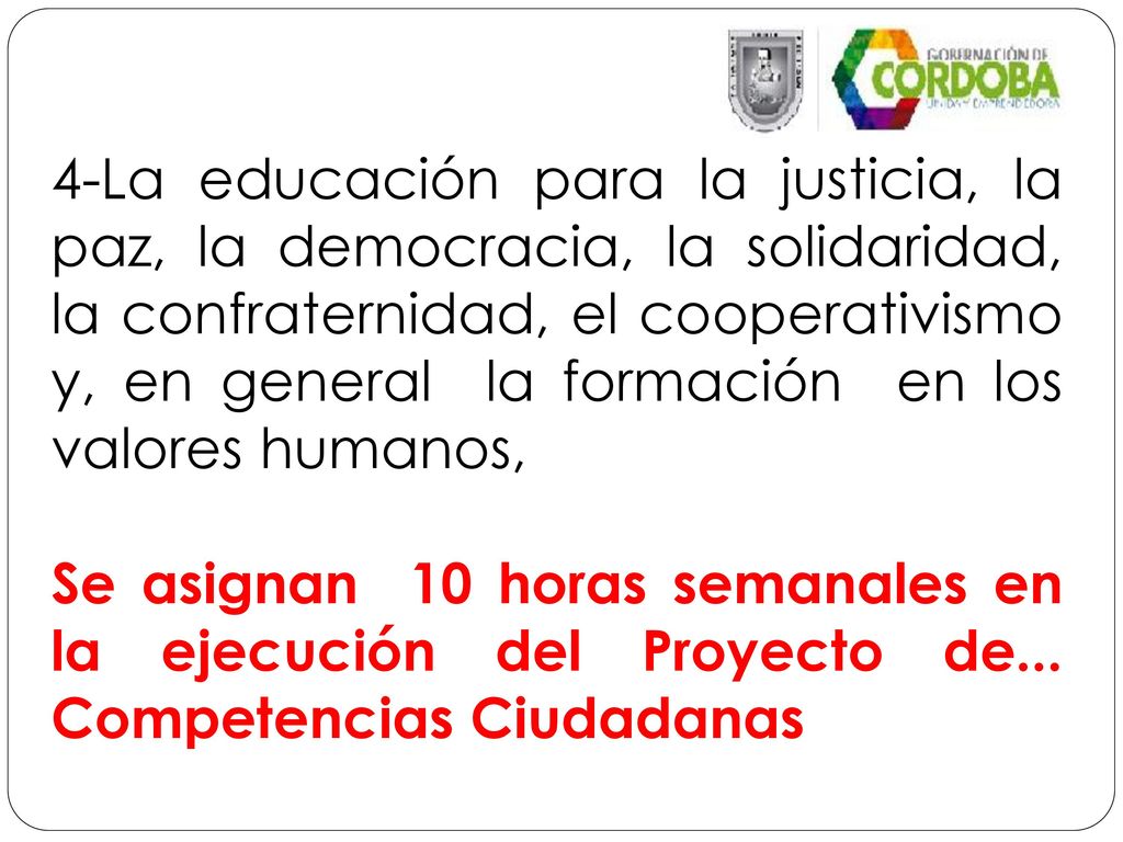 4-La educación para la justicia, la paz, la democracia, la solidaridad, la confraternidad, el cooperativismo y, en general la formación en los valores humanos,