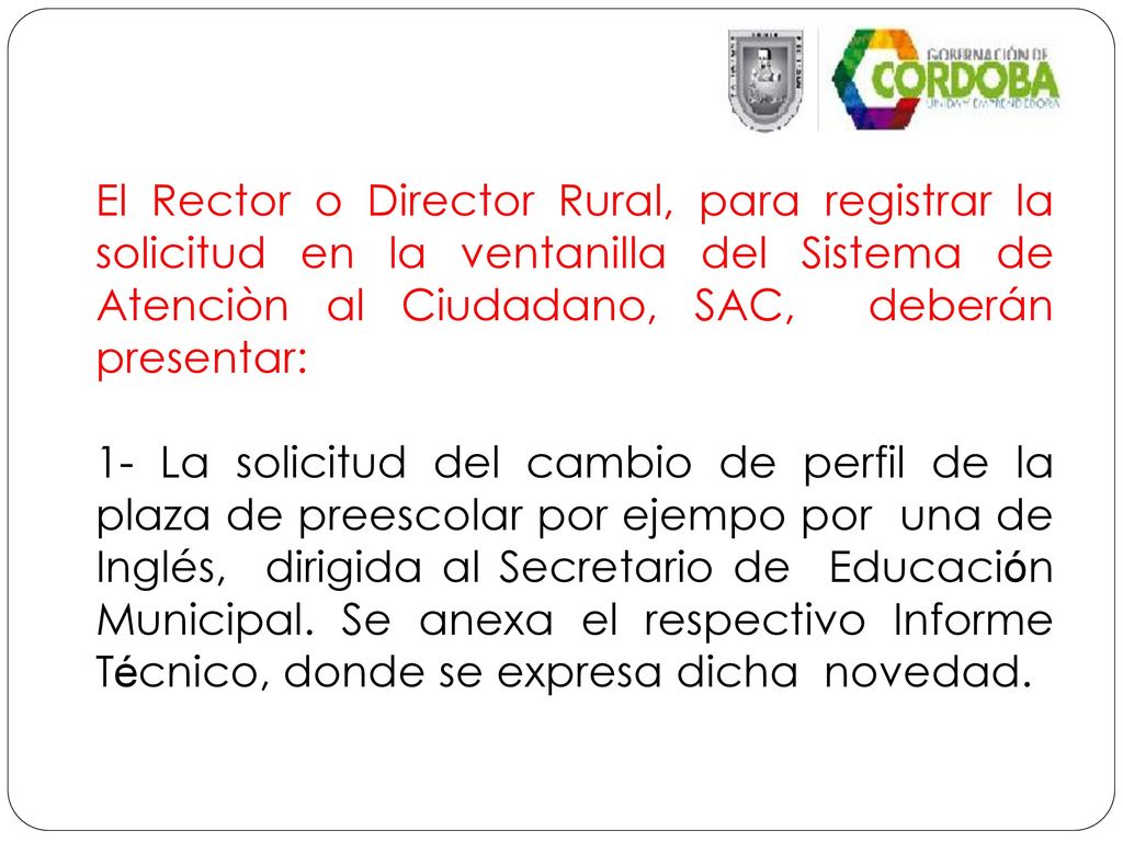 El Rector o Director Rural, para registrar la solicitud en la ventanilla del Sistema de Atenciòn al Ciudadano, SAC, deberán presentar: