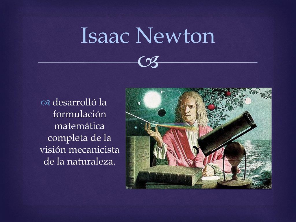 Isaac Newton desarrolló la formulación matemática completa de la visión mecanicista de la naturaleza.