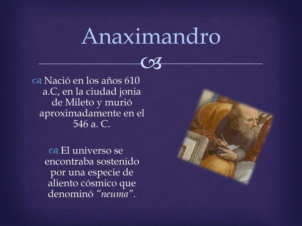Anaximandro Nació en los años 610 a.C, en la ciudad jonia de Mileto y murió aproximadamente en el 546 a. C.