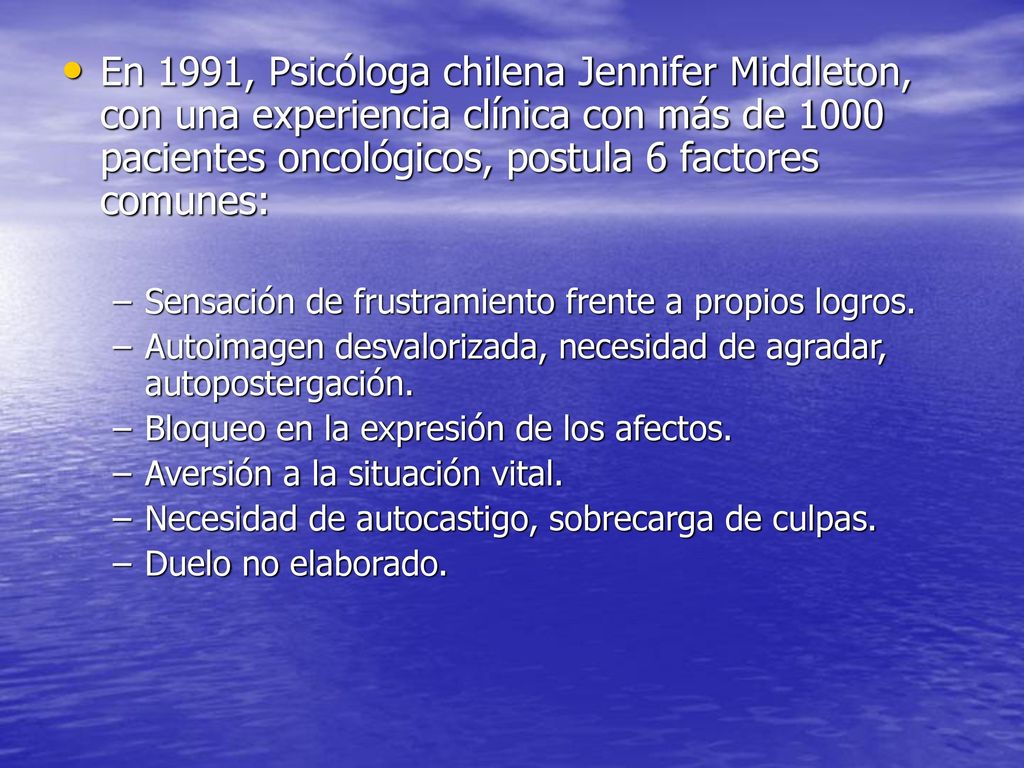 En 1991, Psicóloga chilena Jennifer Middleton, con una experiencia clínica con más de 1000 pacientes oncológicos, postula 6 factores comunes: