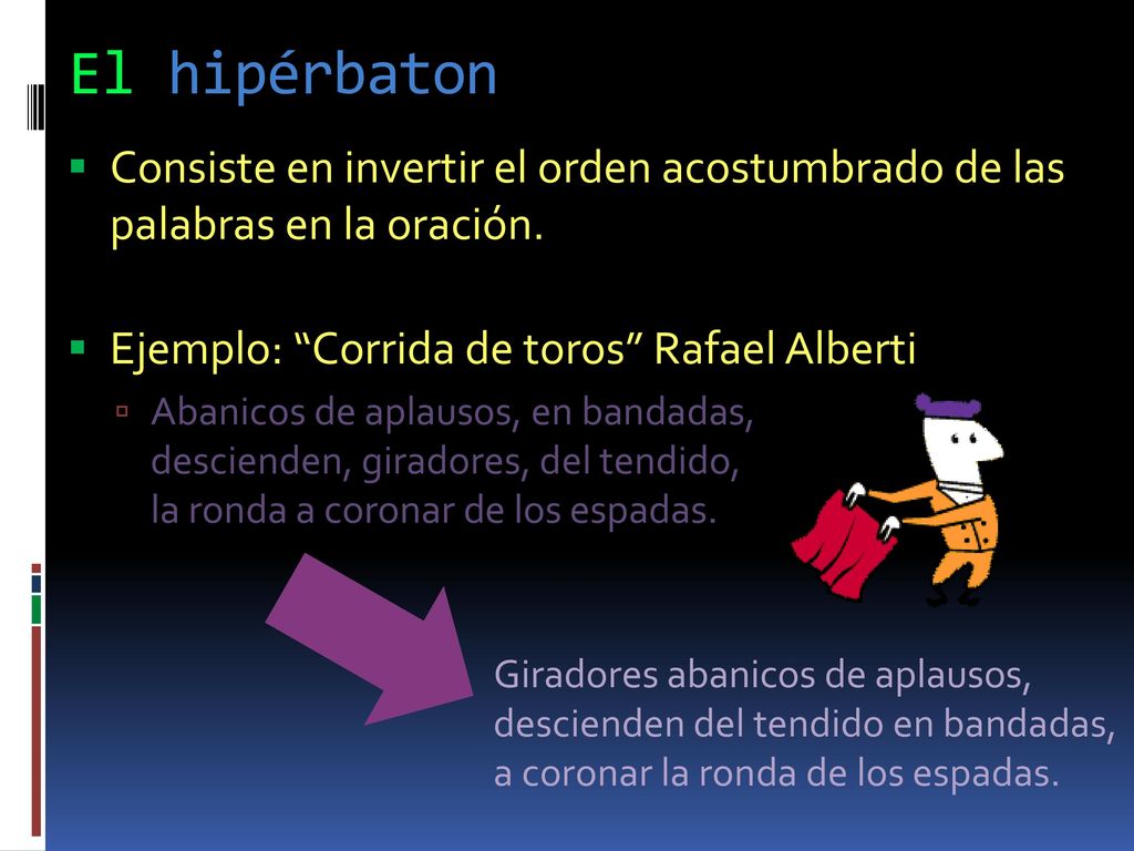 El hipérbaton Consiste en invertir el orden acostumbrado de las palabras en la oración. Ejemplo: Corrida de toros Rafael Alberti.
