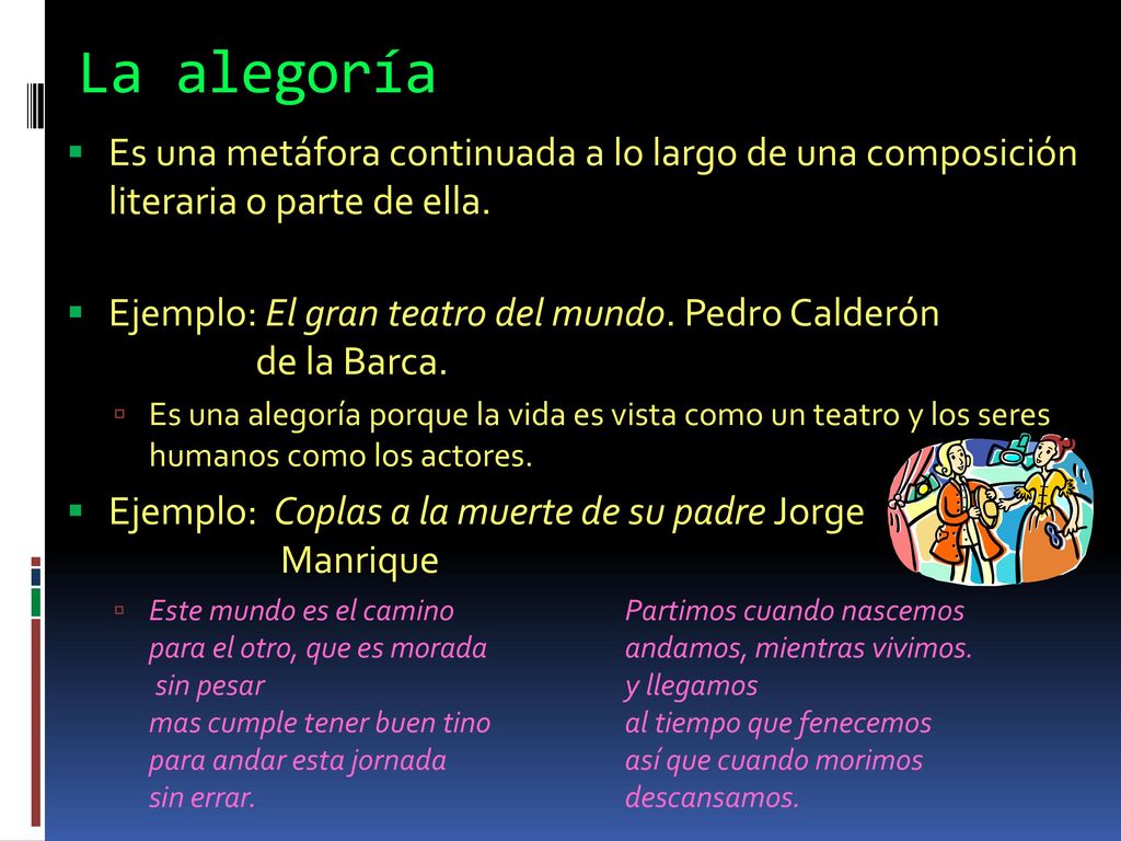La alegoría Es una metáfora continuada a lo largo de una composición literaria o parte de ella.