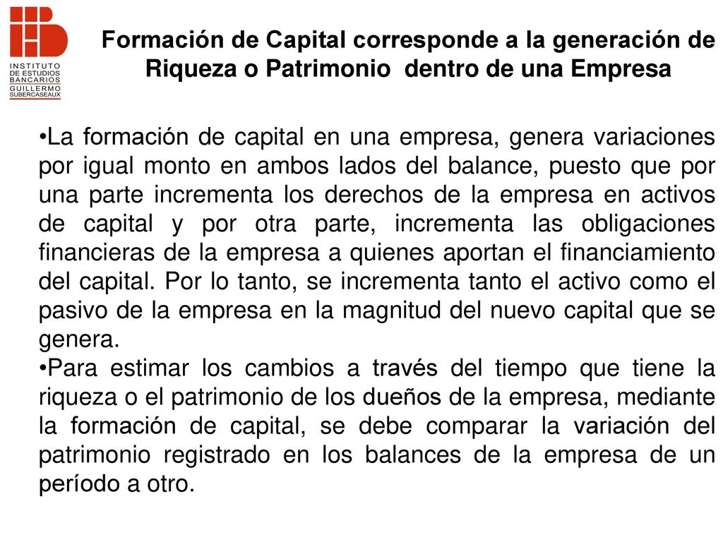 Formación de Capital corresponde a la generación de Riqueza o Patrimonio dentro de una Empresa