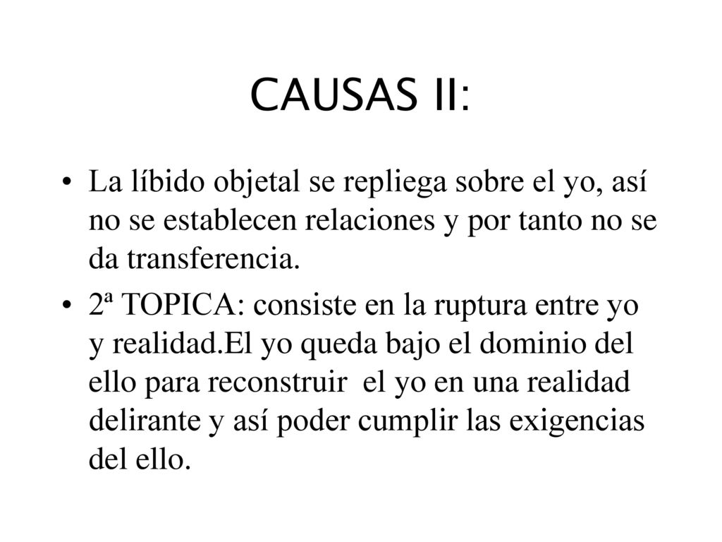 CAUSAS II: La líbido objetal se repliega sobre el yo, así no se establecen relaciones y por tanto no se da transferencia.
