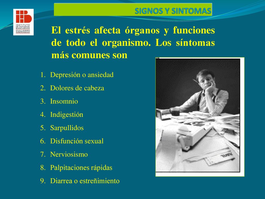 SIGNOS Y SINTOMAS El estrés afecta órganos y funciones de todo el organismo. Los síntomas más comunes son.