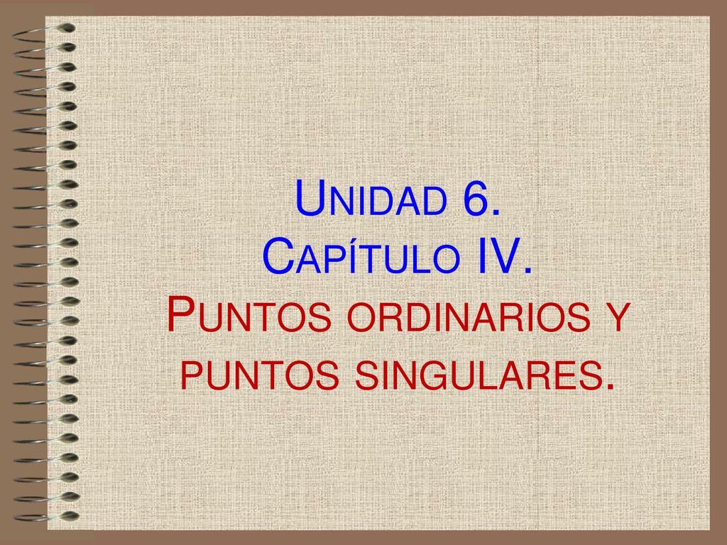 Unidad 6. Capítulo IV. Puntos ordinarios y puntos singulares.