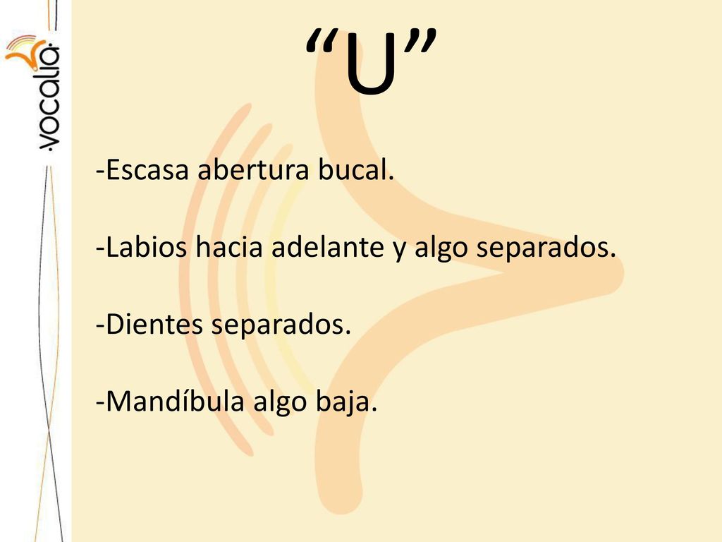 U Escasa abertura bucal. Labios hacia adelante y algo separados.