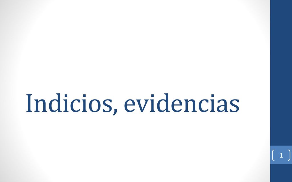 Indicios, evidencias Lo que revisamos anteriormente fueron los indicios y su clasificación con la presentación de la web.