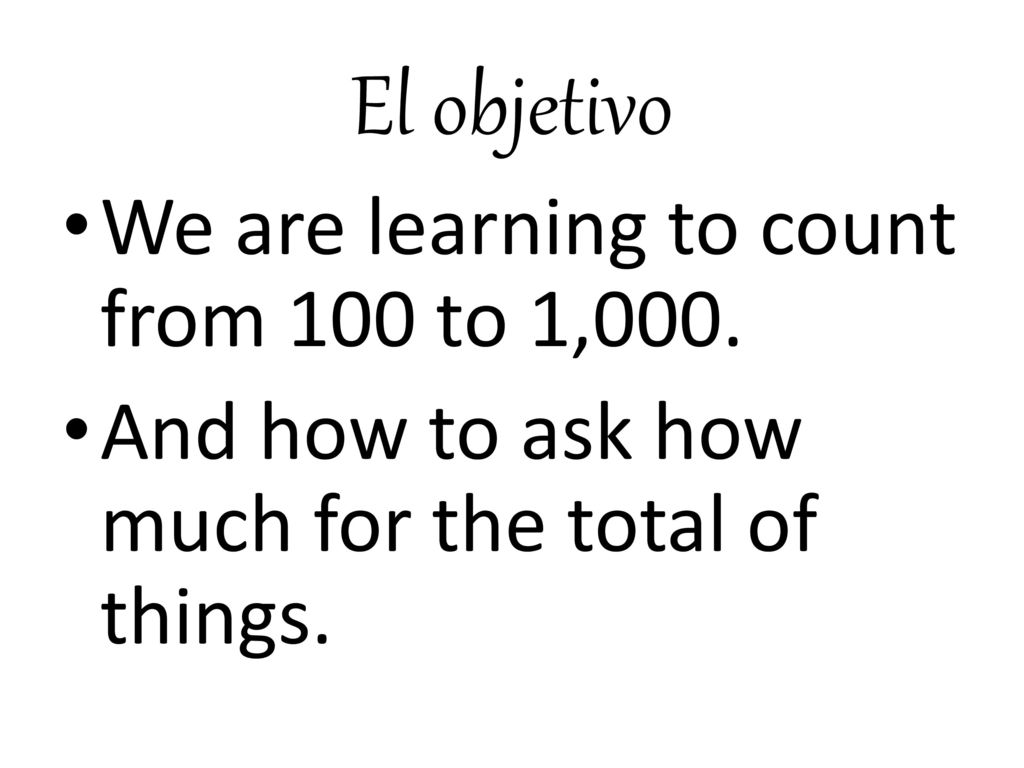 El objetivo We are learning to count from 100 to 1,000.