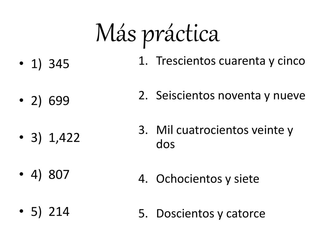 Más práctica Trescientos cuarenta y cinco. Seiscientos noventa y nueve. Mil cuatrocientos veinte y dos.