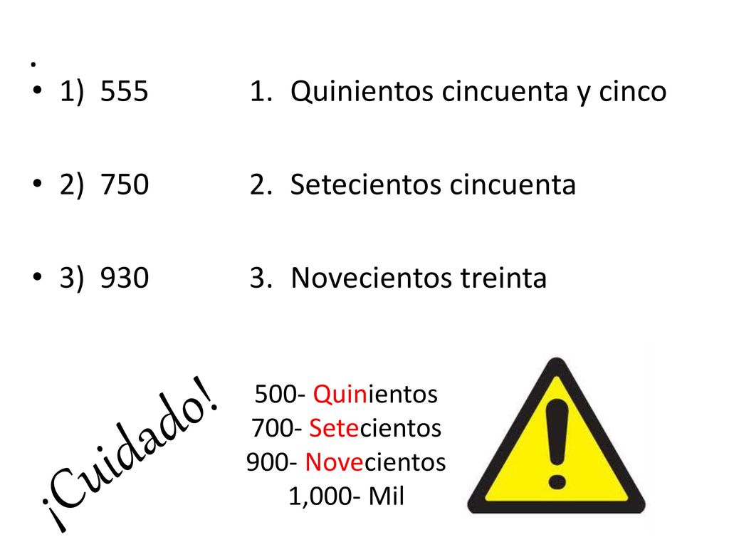 ¡Cuidado! . 1) 555 2) 750 3) 930 Quinientos cincuenta y cinco