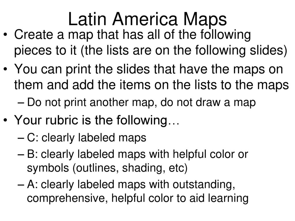 Latin America Maps Create a map that has all of the following pieces to it (the lists are on the following slides)