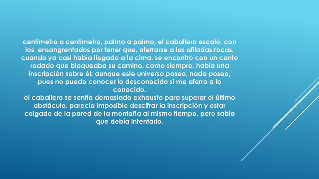 centímetro a centímetro, palmo a palmo, el caballero escaló, con los ensangrentados por tener que, aferrarse a las afiladas rocas.