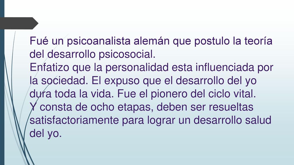 Fué un psicoanalista alemán que postulo la teoría del desarrollo psicosocial.